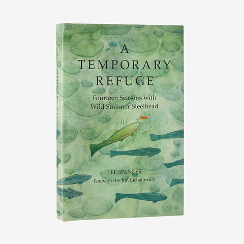 A Temporary Refuge: Fourteen Seasons with Wild Summer Steelhead by Lee Spencer (hardcover book)